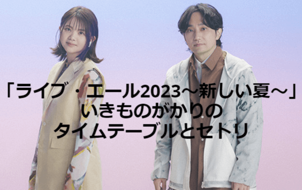 「ライブ・エール2023～新しい夏～」いきものがかりのタイムテーブルとセトリを調査！