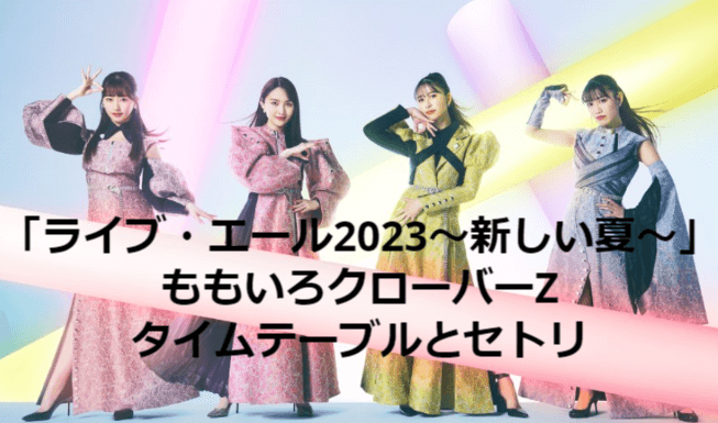 「ライブ・エール2023～新しい夏～」ももいろクローバーZのタイムテーブルとセトリまとめ!!